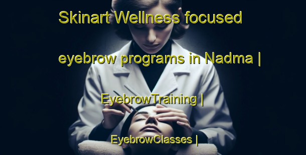 Skinart Wellness-focused eyebrow programs in Nadma | EyebrowTraining | EyebrowClasses | SkinartTraining-Poland